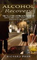 Alcohol Recovery: Make You a Simple and Effective Alcohol Addiction (Control Alcohol and Love Life More: Discover Freedom & Change Your Life) - Richard Phan - cover