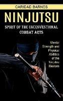 Ninjutsu: Spirit of the Unconventional Combat Arts (Mental Strength and Physical Abilities of the Ninjutsu Masters) - Caridad Barnes - cover