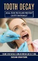 Tooth Decay: Heal Your Teeth and Prevent Cavity Naturally (The Most Effective Way to Cure and Prevent Cavities at Home) - Susan Grayson - cover
