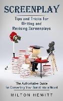 Screenplay: Tips and Tricks for Writing and Revising Screenplays (The Authoritative Guide for Converting Your Script Into a Novel) - Milton Hewitt - cover