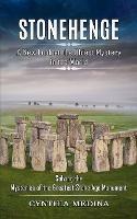 Stonehenge: A New Look at the Oldest Mystery in the World (Solving the Mysteries of the Greatest Stone Age Monument)