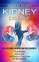 Kidney Disease: Heal Your Kidneys & Reverse Kidney Disease Naturally (Ten Most Important Things Everyone Must Know About Their Kidneys) - Brain Hayes - cover