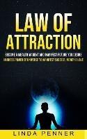 Law of Attraction: Become A Wealth Magent And Manifest Future You Desire (Harness Power Of Universe To Manifest Success, Money & Love) - Linda Penner - cover