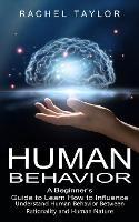 Human Behavior: A Beginner's Guide to Learn How to Influence People (Understand Human Behavior Between Rationality and Human Nature)