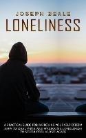 Loneliness: A Practical Guide For Improving Your Self-esteem (How To Deal With And Overcome Loneliness To Never Feel Alone Again)