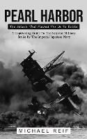 Pearl Harbor: The Attack That Pushed The Us To Battle (A Captivating Guide To The Surprise Military Strike By The Imperial Japanese Navy) - Michael Reif - cover