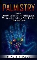 Palmistry: Easy & Effective Techniques for Reading Palms (The Complete Guide to Palm Reading Diploma Course) - Travis Fraley - cover