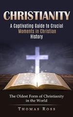 Christianity: A Captivating Guide to Crucial Moments in Christian History (The Oldest Form of Christianity in the World)