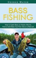 Bass Fishing: How to Catch Bass on Plastic Worms (How to Catch Bass Your First Time on a New Lak)