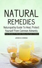 Natural Remedies: Naturopathy Guide To Heal, Protect Yourself From Common Ailments (Herbal Remedies For Alternative Healing Using Organic Antibiotics)