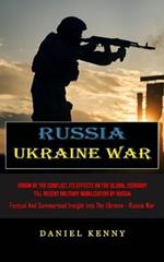 Russia Ukraine War: Origin Of The Conflict, Its Effects On The Global Economy Till Recent Military Mobilization By Russia (Factual And Summarised Insight Into The Ukraine - Russia War)