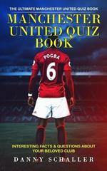Manchester United Quiz Book: The Ultimate Manchester United Quiz Book (Interesting Facts & Questions About Your Beloved Club)