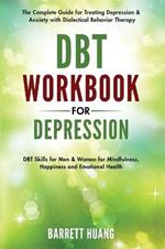 DBT Workbook for Depression: The Complete Guide for Treating Depression & Anxiety with Dialectical Behavior Therapy DBT Skills for Men & Women for Mindfulness, Happiness and Emotional Health