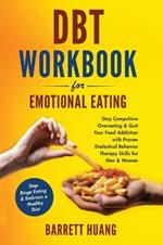 DBT Workbook For Emotional Eating: Stop Compulsive Overeating & Quit Your Food Addiction with Proven Dialectical Behavior Therapy Skills for Men & Women Stop Binge Eating & Embrace a Healthy Diet