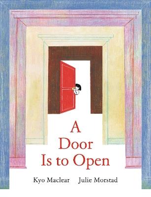 A Door Is to Open - Kyo Maclear,Julie Morstad - cover
