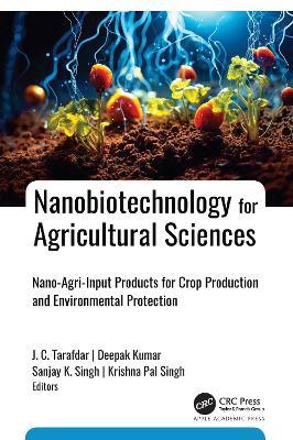Nanobiotechnology for Agricultural Sciences: Nano-Agri-Input Products for Crop Production and Environmental Protection - cover