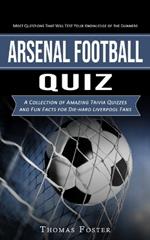 Arsenal Football Quiz: Most Questions That Will Test Your Knowledge of the Gunners (A Collection of Amazing Trivia Quizzes and Fun Facts for Die-hard Liverpool Fans)