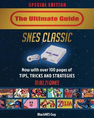 SNES Classic: The Ultimate Guide To The SNES Classic Edition: Tips, Tricks and Strategies To All 21 Games! - Blacknes Guy - cover