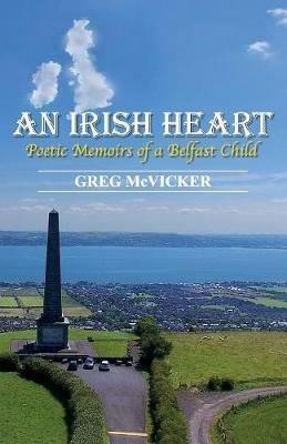 An Irish Heart: Poetic Memoirs of a Belfast Child - Greg McVicker - cover