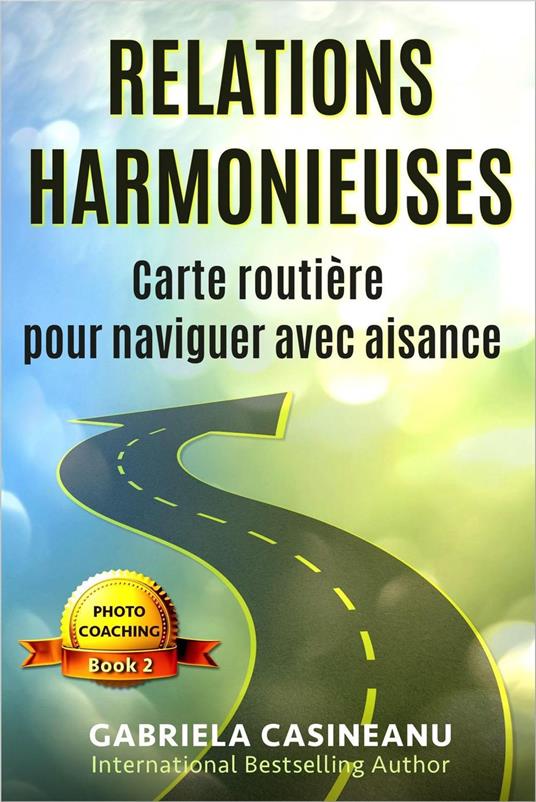 Relations harmonieuses: Carte routie`re pour naviguer avec aisance