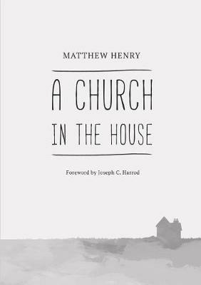 A Church in the House - Matthew Henry,Joseph C Harrod - cover