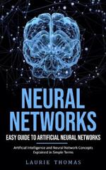Neural Networks: Easy Guide to Artificial Neural Networks (Artificial Intelligence and Neural Network Concepts Explained in Simple Terms)