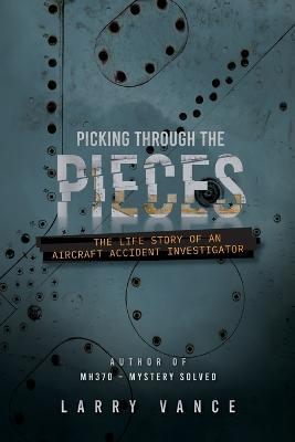 Picking Through The Pieces: The Life Story of An Aircraft Accident Investigator - Larry Vance - cover