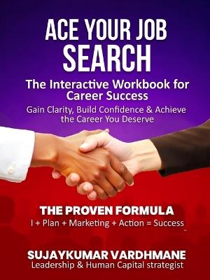 Ace Your Job Search: The Interactive Workbook for Career Success Gain Clarity, Build Confidence & Achieve the Career You Deserve - Sujaykumar Vardhmane - cover