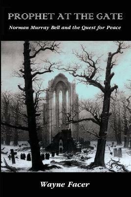 Prophet at the Gate: Norman Murray Bell and the Quest for Peace - Wayne Facer - cover