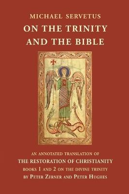 On the Trinity and the Bible: An annotated translation of The Restoration of Christianity, books 1 and 2 - Michael Servetus - cover
