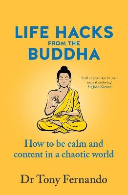 Life Hacks from the Buddha: How to be calm and content in a chaotic world - Dr Tony Fernando - cover