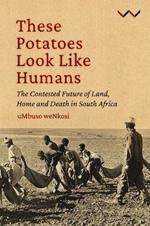 These Potatoes Look Like Humans: The Contested Future of Land, Home and Death in South Africa
