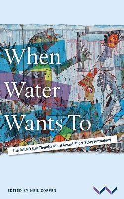 When Water Wants to: The DALRO Can Themba Merit Award Short Story Anthology - Jacqui Aires,Megan Choritz,Dyondzo Kwinika - cover