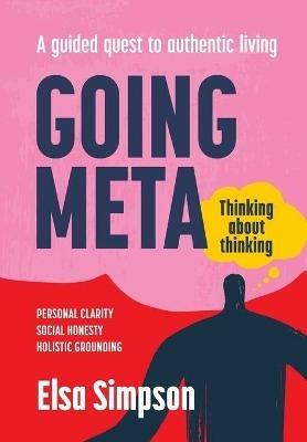 Going Meta: Thinking about thinking - A guided quest to authentic living - Elsa Simpson Simpson - cover