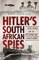 Hitler’s South African Spies: Secret Agents and the Intelligence War in South Africa