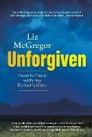 Unforgiven: Face to Face With My Father's Killer - Liz McGregor - cover