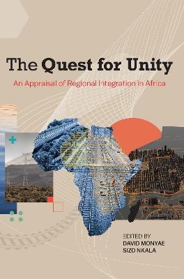 The Quest for Unity: An Appraisal of Regional Integration in Africa - David Monyae,Sizo Nkala - cover