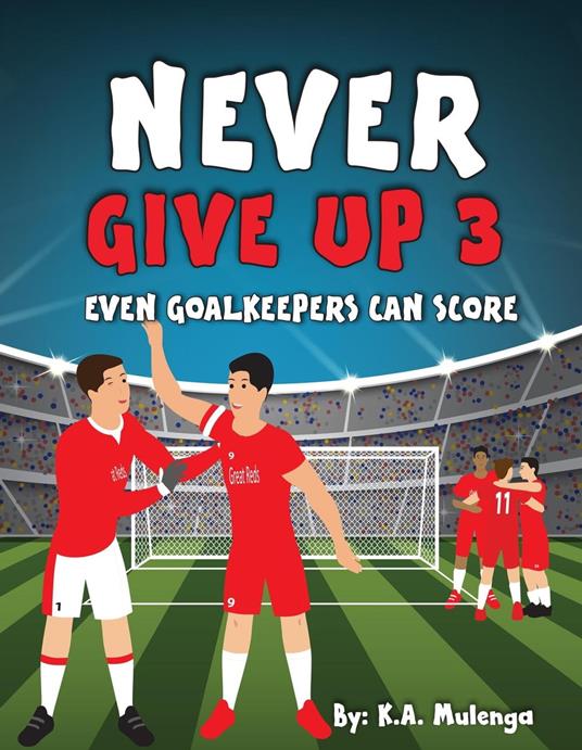Never Give Up Part 3- Even Goalkeepers Can Score - K.A. Mulenga - ebook