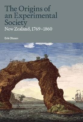 The Origins of an Experimental Society: New Zealand, 1769-1860 - Erik Olssen - cover