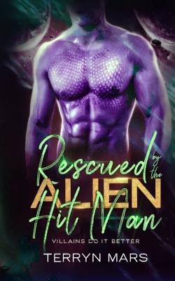 Rescued by the Alien Hit Man: Villains Do It Better - Terryn Mars - cover