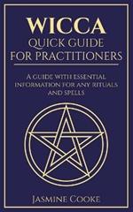Wicca - Quick Guide for Practitioners: A Guide with Essential Information for Any Rituals and Spells