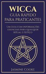 Wicca - Guia Rapido para Praticantes: Um Guia com Informacoes Essenciais para Qualquer Ritual e Feitico