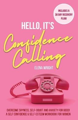 Hello, It's Confidence Calling!: A Self-Confidence and Self Esteem Workbook for Women - Overcome Shyness, Self-doubt and Anxiety for Good - Elena Wright - cover