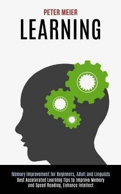 Learning: Best Accelerated Learning Tips to Improve Memory and Speed Reading, Enhance Intellect (Memory Improvement for Beginners, Adult and Linguists) - Peter Meier - cover