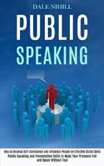 Public Speaking: How to Develop Self-confidence and Influence People by Effective Social Skills (Public Speaking and Presentation Skills to Make Your Presence Felt and Speak Without Fear)