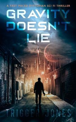 Gravity Doesn't Lie: A Fast-Paced Dystopian Solar System Adventure - Trigger Jones - cover