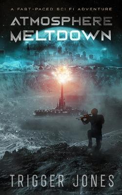 Atmosphere Meltdown: A fast-paced sci fi adventure - Trigger Jones - cover