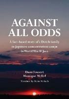 Against All Odds: A fact-based story of a Dutch family in Japanese concentration camps in World War II Java - Daan Fousert,Monique Melief - cover