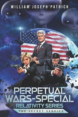 Perpetual Wars - Special Relativity Series: The Secret Service - William Joseph Patrick - cover