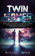 Twin Flames: Mystic Guide to Sacred Union and Spiritual Awakening (The Ultimate Guide to Attracting Your Twin Flame Signs You Need to Know)